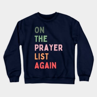 On the Prayer List Again Crewneck Sweatshirt